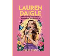 LAUREN DAIGLE: THE INSPIRING BIOGRAPHY OF A VOICE THAT TOUCHES HEARTS