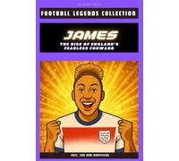 Lauren James: The Rise of England's Fearless Forward (FOOTBALL LEGENDS COLLECTION)
