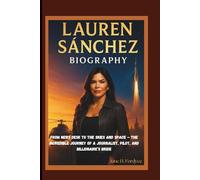 LAUREN SÁNCHEZ BIOGRAPHY From News Desk to the Skies and Space - The Incredible Journey of a Journalist, Pilot, and Billionaire’s Bride