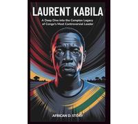 Laurent Kabila: How His Revolution Ignited Hope, Then Fueled Chaos: A Deep Dive into the Complex Legacy of Congo's Most Controversial Leader