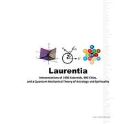 Laurentia: Interpretations of 1000 Asteroids, 900 Cities, and a Quantum Mechanical Theory of Astrology and Spirituality: Volume 4 (Full Spectrum Astrology)