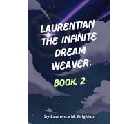 Laurentian The Infinite Dream Weaver: BOOK 2: The Architecture Of Becoming - The Building Of Realities, How Awareness Shapes Reality