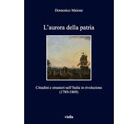 L'aurora della patria. Cittadini e stranieri nell’Italia in rivoluzione (1789-1809) (I libri di Viella)