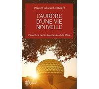 L'aurore d'une vie nouvelle: L’aventure de Sri Aurobindo et de Mère