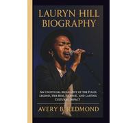 LAURYN HILL BIOGRAPHY: An Unofficial Biography of the Fugees Legend, Her Rise, Silence, and Lasting Cultural Impact