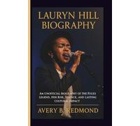 LAURYN HILL BIOGRAPHY: An Unofficial Biography of the Fugees Legend, Her Rise, Silence, and Lasting Cultural Impact