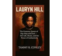 LAURYN HILL: The Grammy Queen of Hip-Hop and Soul - Her Life, Music, and the Power of Authenticity