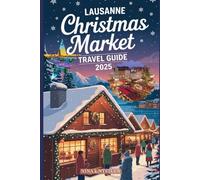 LAUSANNE CHRISTMAS MARKET TRAVEL GUIDE 2025: A Festive Journey Through Lights, Traditions, and Winter Magic on Lake Geneva