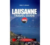 LAUSANNE TRAVEL GUIDE 2026: Discover Hidden Gems, Historic Landmarks, Travel Tips, and Unforgettable Vacation Experiences