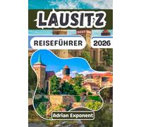 LAUSITZ REISEFÜHRER 2026: Entdecken Sie Spreewald, Lausitzer Seenland, Cottbus, Bautzen und Görlitz: Ein umfassender Fahrplan für das Lausitzer ... Radfahrer und Kulturerforscher