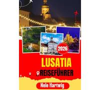 LAUSITZ REISEFÜHRER 2026: Sie Bautzen, Görlitz, Zgorzelec, Cottbus, den Muskauer Park, das Schloss Oybin und das reiche sorbische Erbe der Lausitz