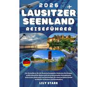 LAUSITZER SEENLAND REISEFÜHRER 2026: Der Deutschland-Seenlandführer zu Europas größter künstlicher Wasserwelt mit fachkundiger Reiseplanung, ... Urlaub am Wasser in Sachsen und Brandenburg.