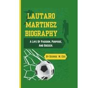 LAUTARO MARTINEZ BIOGRAPHY: A Life Of Passion, Purpose, And Soccer.