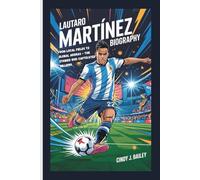 LAUTARO MARTÍNEZ BIOGRAPHY: From Local Fields to Global Arenas - The Striker Who Captivated Millions