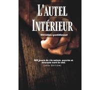 L'autel Intérieur (Dévotion quotidienne): 365 jours de vie sainte, ancrée et tournée vers le ciel (2026 Édition)