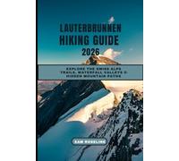 LAUTERBRUNNEN HIKING GUIDE 2026: Explore the Swiss Alps Trails, Waterfall Valleys & Hidden Mountain Paths (SUMMITS & TRAILS: GLOBAL HIKING GUIDES)
