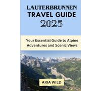 LAUTERBRUNNEN TRAVEL GUIDE 2025: Your Essential Guide to Alpine Adventures and Scenic Views