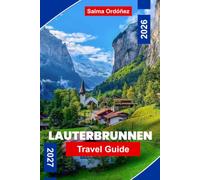LAUTERBRUNNEN Travel Guide 2026-2027: Discover Waterfall Valleys, Alpine Peaks, Scenic Railways, Swiss Villages, and Practical Tips for Your Switzerland Getaway