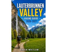 LAUTERBRUNNEN VALLEY HIKING GUIDE 2026 - 2027: Scenic Trails, Waterfalls, Mountain Villages, and Outdoor Adventures in Switzerland's Most Beautiful Valley (EPIC TRAILS OF THE WORLD SERIES)