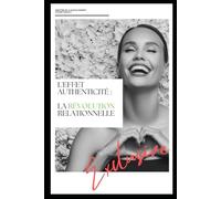 L'authenticité : La Révolution Relationnelle: Comment transformer vos relations et rayonner votre vérité grâce à l’authenticité, la PNL et l’intelligence émotionnelle