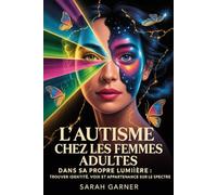 L'AUTISME CHEZ LES FEMMES ADULTES: DANS SA PROPRE LUMIÈRE : TROUVER IDENTITÉ, VOIX ET APPARTENANCE SUR LE SPECTRE