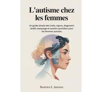 L'autisme chez les femmes: Un guide simple des traits, signes, diagnostic tardif, masquage et soutien quotidien pour les femmes autistes