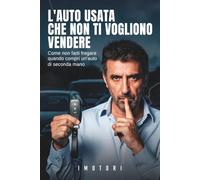 L'Auto Usata Che Non Ti Vogliono Vendere: Come non farti fregare quando compri un'auto di seconda mano