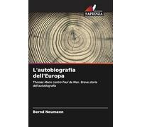 L'autobiografia dell'Europa: Thomas Mann contro Paul de Man. Breve storia dell'autobiografia