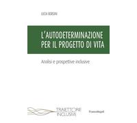 L'autodeterminazione per il progetto di vita. Analisi e prospettive inclusive (Traiettorie inclusive)