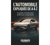 L'automobile expliquée de A à Z: Le guide complet pour comprendre comment marche une voiture, maîtriser tout le vocabulaire.