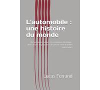 L'automobile : une histoire du monde: Des premiers fardiers à la révolution électrique : deux siècles de puissance, de pétrole et de batailles industrielles