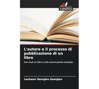 L'autore e il processo di pubblicazione di un libro: Due studi sul libro e sulla comunicazione stampata