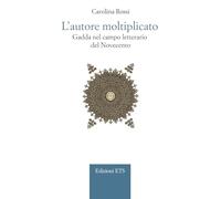 L'autore moltiplicato. Gadda nel campo letterario del Novecento (Gaddiana)