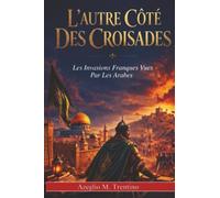 L'autre Côté Des Croisades: Les Invasions Franques Vues Par Les Arabes (Histoire Ancienne)