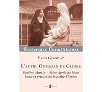 L'autre ouragan de gloire: Pauline Martin - Mère Agnès de Jésus, soeur et prieure de la petite Thérèse (1861-1951)