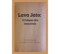 Lava Jato: O Colapso dos Intocáveis
