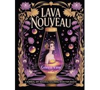 Lava Nouveau: An Art Nouveau Adult Coloring Book Featuring Surreal Women in Lava Lamps with Floral Designs, Botanical Elements and Fantasy Illustrations for Relaxation and Mindfulness