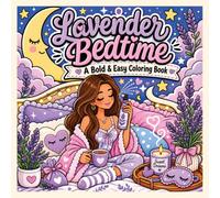 Lavender Bedtime: A Bold & Easy Coloring Book: Cozy Girl Sleep Rituals, Big Bold Lines & Dreamy Nighttime Scenes for Relaxation and Stress Relief ... Tea, Baths, Sleep, and Cozy Evening Moments)
