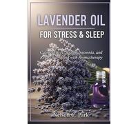 LAVENDER OIL FOR STRESS & SLEEP: Calm Anxiety, Soothe Insomnia, and Relax Your Mind with Aromatherapy