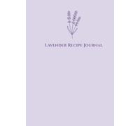 Lavender Recipe Journal: A Calming Floral Cookbook for Everyday Cooking (The Calm Kitchen Collection)