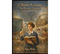 L'Aventure Académique / The Academic Adventure: Bilingual French-English Vocabulary Novel on School Subjects, History, Science & University Studies for TEF, TCF, DELF, DALF, IELTS, CELPIP, TOEFL & ESL