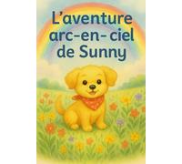 L'aventure arc-en-ciel de Sunny: Un voyage tendre sur l’amitié et la magie des couleurs pour les enfants de 0 à 5 ans