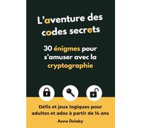 L'aventure des codes secrets: 30 énigmes pour s’amuser avec la cryptographie - Défis et jeux logiques pour adultes et ados à partir de 14 ans