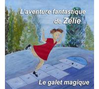 L'aventure fantastique de Zélie: Le galet magique