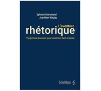 L'aventure rhétorique: Vingt-trois discours pour maîtriser l'art oratoire