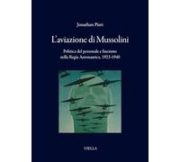 L'aviazione di Mussolini. Politica del personale e fascismo nella Regia Aeronautica, 1923-1940 (I libri di Viella)