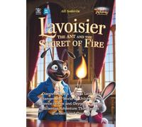 Lavoisier the Ant and the Secret of Fire: Discover How a Curious Little Ant Changed the World by Unlocking the Science of Fire and Oxygen - A Baby Scientist Adventure That Sparks Curiosity and Courage