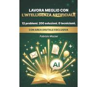 Lavora Meglio con l'Intelligenza Artificiale: 12 problemi comuni. 200 soluzioni pratiche. 0 tecnicismi. La prima guida per usare ChatGPT, Claude, ... tutti i giorni. Con area digitale esclusiva.