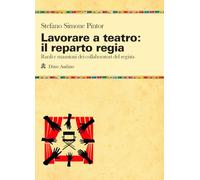 Lavorare a teatro: il reparto regia. Ruoli e mansioni dei collaboratori dei regista (Manuali)