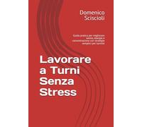 Lavorare a Turni Senza Stress: Guida pratica per migliorare sonno, energia e concentrazione con strategie semplici per turnisti